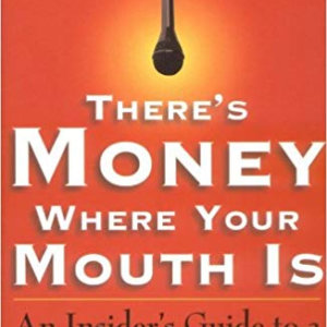There's Money Where Your Mouth Is- An Insider's Guide to a Career in Voice-Overs.